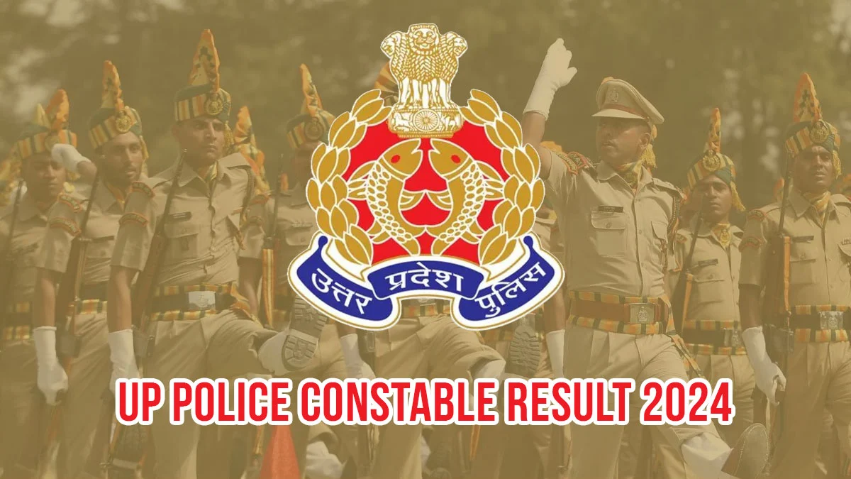 उत्तर प्रदेश पुलिस कांस्टेबल रिजल्ट 2024, up police constable result 2024